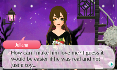 Juliana: How can I make him love me? I guess it would be easier if he was real and not just a toy...