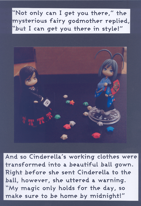 "Not only can I get you there," the mysterious fairy godmother replied, "but I can get you there in style!"

And so Cinderella's working clothes were transformed into a beautiful ball gown. Right before she sent Cinderella to the ball, however, she uttered a warning. "My magic only holds for the day, so make sure to be home by midnight!"