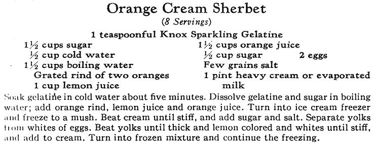 Orange Cream Sherbet 1 tsp Knox Sparkling Gelatine 1 1/2 cups sugar 1/2 cup cold water 1 1/2 cups boiling water grated rind of two oranges 1 cup lemon juice 1 1/2 cups orange juice 1/2 cup sugar 2 eggs few grains salt 1 pint heavy cream or evaporated milk  Soak gelatine in cold water about five minutes. Dissolve gelatine and sugar in boiling water; add orange rind, lemon juice and orange juice. Turn into ice cream freezer and freeze to a mush. Beat cream until stiff, and add sugar and salt. Separate yolks from whites of egg. Beat yolks until thick and lemon colored and whites until stiff, and add to cream. Turn into frozen mixture and continue the freezing.
