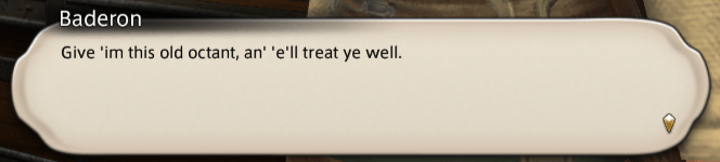 Baderon: Give 'im this old octant, an' 'e'll treat ye well.
The dialog attempts to represent both h dropping and consonant cluster reduction with apostrophes in place of the missing sounds, but also uses an apostrophe for the contraction.